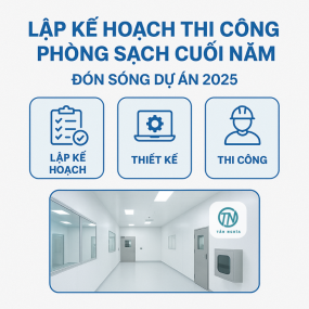 Lập Kế Hoạch Thi Công Phòng Sạch Cuối Năm – Đón Sóng Dự Án 2025