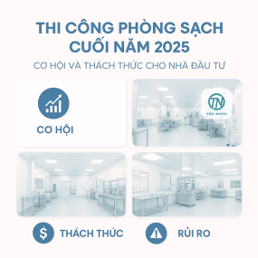 Thi công phòng sạch cuối năm 2025: Cơ hội và thách thức cho nhà đầu tư
