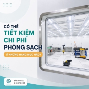 Có Thể Tiết Kiệm Chi Phí Phòng Sạch Ở Những Hạng Mục Nào?