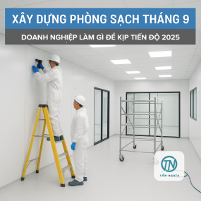 Xây dựng phòng sạch tháng 9 - Doanh nghiệp làm gì để kịp tiến độ 2025