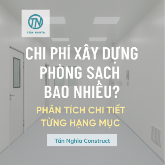 Chi Phí Xây Dựng Phòng Sạch Bao Nhiêu? Phân Tích Từng Hạng Mục