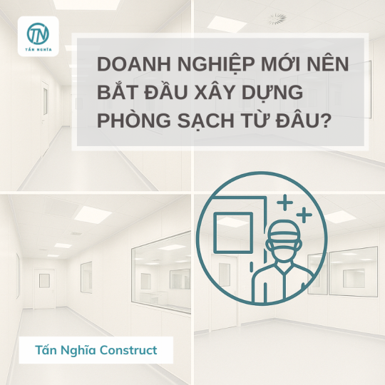 Doanh nghiệp mới nên bắt đầu xây dựng phòng sạch từ đâu?