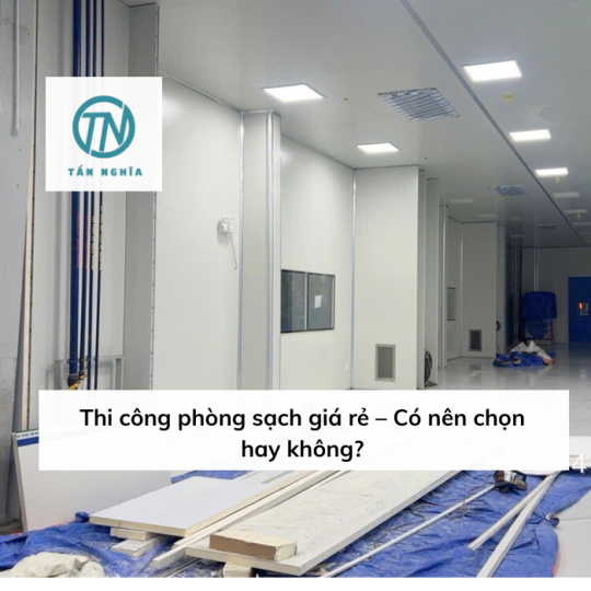 Thi công phòng sạch giá rẻ – Có nên chọn hay không?